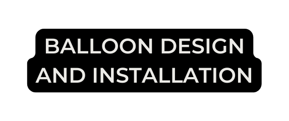 BALLOON DESIGN AND INSTALLATION